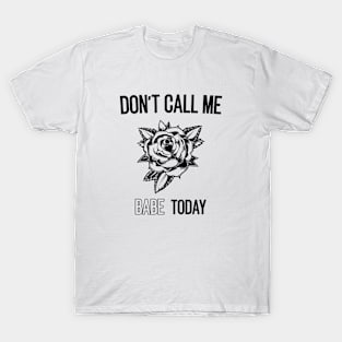 don't call me babe today !! Butterfly black design T-Shirt